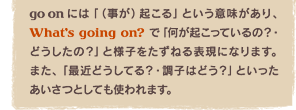 go on ɂ́uijNvƂӖAWhatfs going on? ŁuNẮHEǂ́HvƗlq˂\ɂȂ܂B܂Auŋ߂ǂĂHEq͂ǂHvƂƂĂg܂B