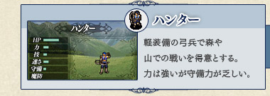 ハンター 軽装備の弓兵で森や山での戦いを得意とする。力は強いが守備力が乏しい。 ハンター 軽装備の弓兵で森や山での戦いを得意とする。力は強いが守備力が乏しい。